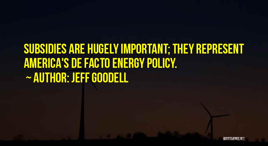 Jeff Goodell Quotes: Subsidies Are Hugely Important; They Represent America's De Facto Energy Policy.