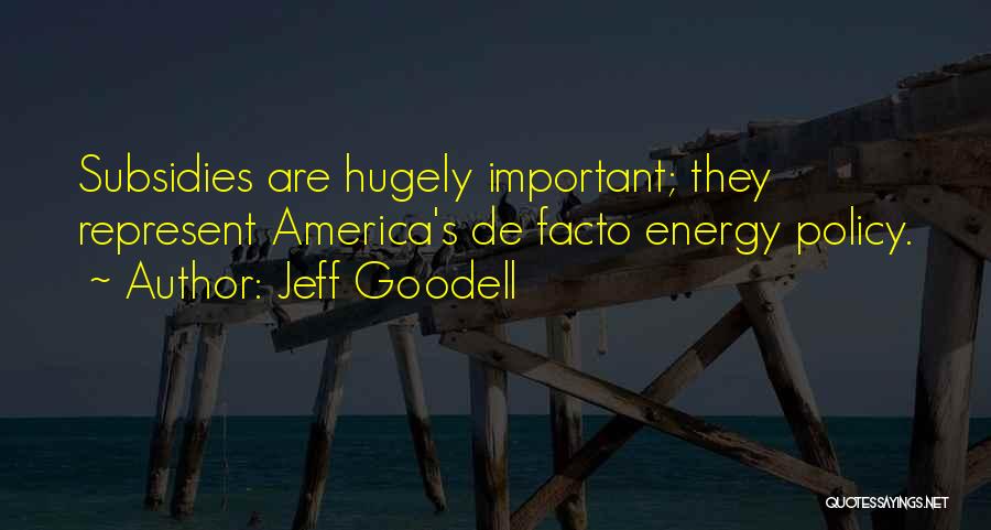 Jeff Goodell Quotes: Subsidies Are Hugely Important; They Represent America's De Facto Energy Policy.