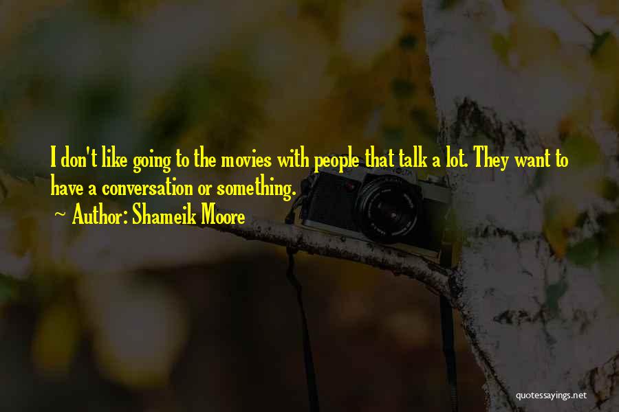 Shameik Moore Quotes: I Don't Like Going To The Movies With People That Talk A Lot. They Want To Have A Conversation Or