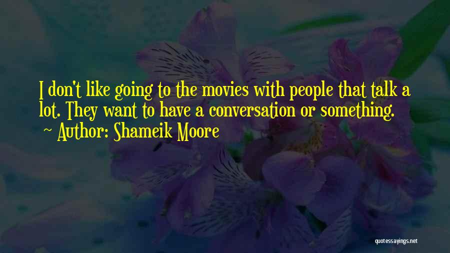 Shameik Moore Quotes: I Don't Like Going To The Movies With People That Talk A Lot. They Want To Have A Conversation Or