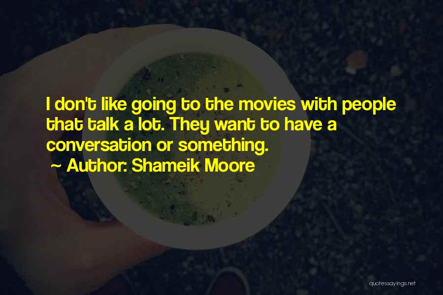 Shameik Moore Quotes: I Don't Like Going To The Movies With People That Talk A Lot. They Want To Have A Conversation Or