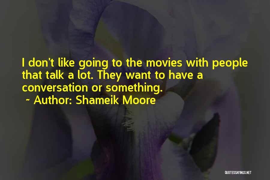 Shameik Moore Quotes: I Don't Like Going To The Movies With People That Talk A Lot. They Want To Have A Conversation Or