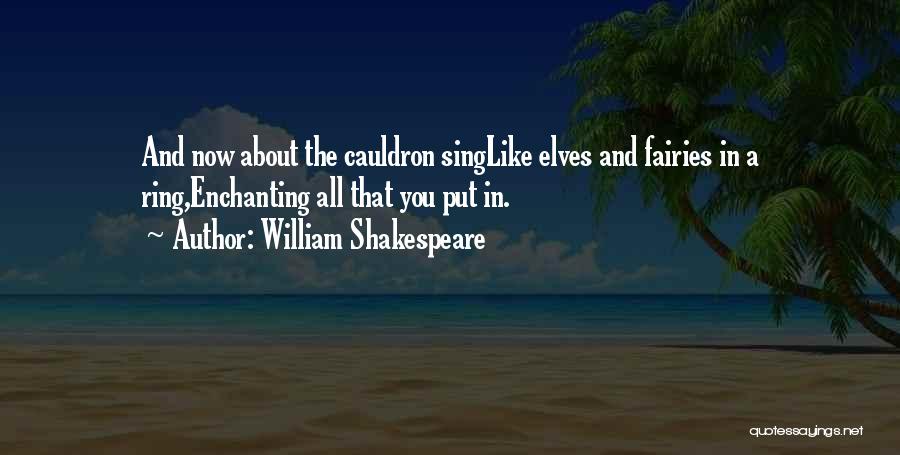 William Shakespeare Quotes: And Now About The Cauldron Singlike Elves And Fairies In A Ring,enchanting All That You Put In.