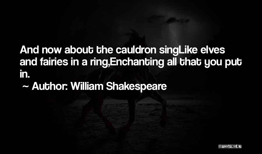 William Shakespeare Quotes: And Now About The Cauldron Singlike Elves And Fairies In A Ring,enchanting All That You Put In.