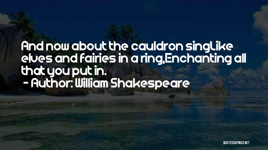 William Shakespeare Quotes: And Now About The Cauldron Singlike Elves And Fairies In A Ring,enchanting All That You Put In.