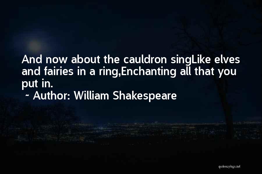 William Shakespeare Quotes: And Now About The Cauldron Singlike Elves And Fairies In A Ring,enchanting All That You Put In.