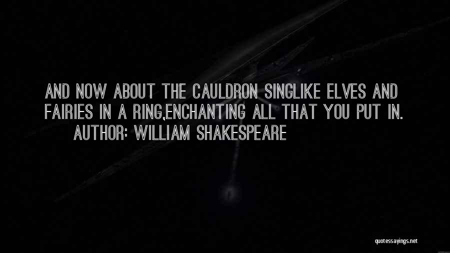 William Shakespeare Quotes: And Now About The Cauldron Singlike Elves And Fairies In A Ring,enchanting All That You Put In.