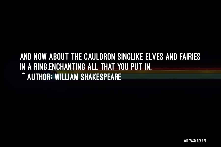 William Shakespeare Quotes: And Now About The Cauldron Singlike Elves And Fairies In A Ring,enchanting All That You Put In.