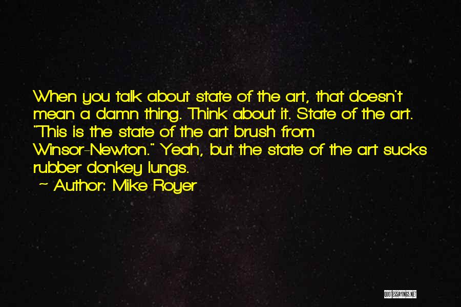 Mike Royer Quotes: When You Talk About State Of The Art, That Doesn't Mean A Damn Thing. Think About It. State Of The