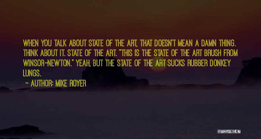 Mike Royer Quotes: When You Talk About State Of The Art, That Doesn't Mean A Damn Thing. Think About It. State Of The