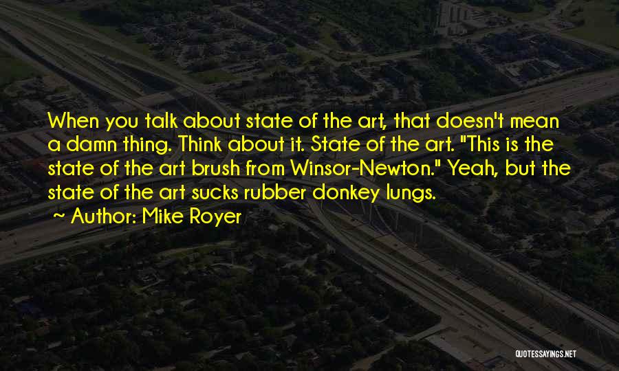 Mike Royer Quotes: When You Talk About State Of The Art, That Doesn't Mean A Damn Thing. Think About It. State Of The