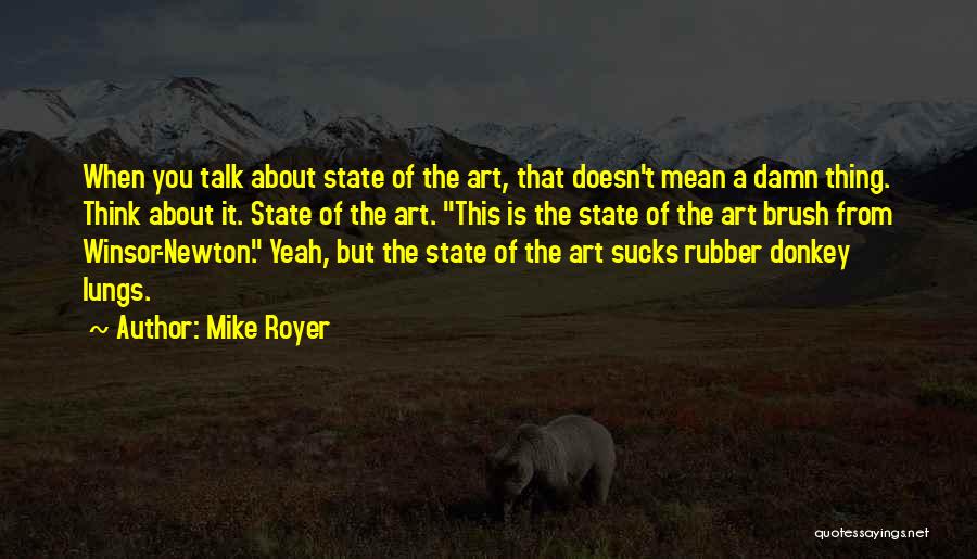 Mike Royer Quotes: When You Talk About State Of The Art, That Doesn't Mean A Damn Thing. Think About It. State Of The