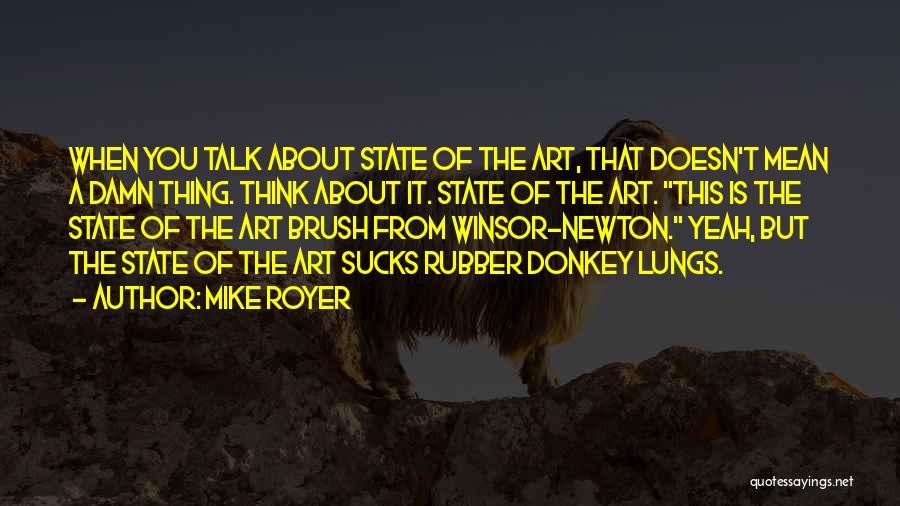 Mike Royer Quotes: When You Talk About State Of The Art, That Doesn't Mean A Damn Thing. Think About It. State Of The