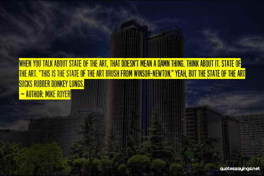 Mike Royer Quotes: When You Talk About State Of The Art, That Doesn't Mean A Damn Thing. Think About It. State Of The