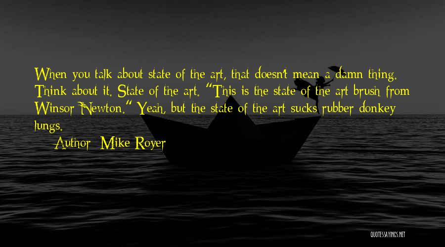 Mike Royer Quotes: When You Talk About State Of The Art, That Doesn't Mean A Damn Thing. Think About It. State Of The