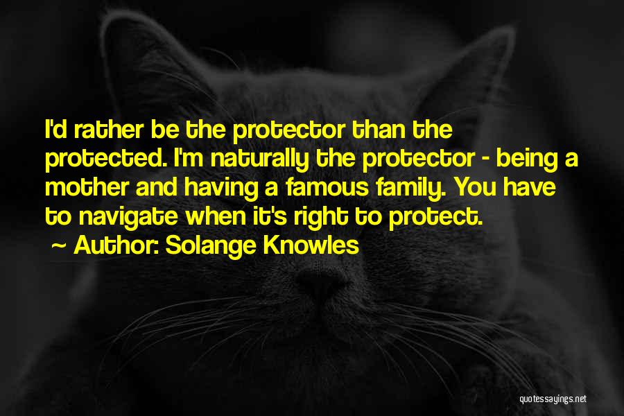 Solange Knowles Quotes: I'd Rather Be The Protector Than The Protected. I'm Naturally The Protector - Being A Mother And Having A Famous