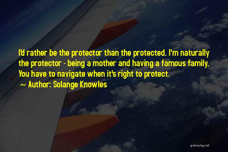 Solange Knowles Quotes: I'd Rather Be The Protector Than The Protected. I'm Naturally The Protector - Being A Mother And Having A Famous