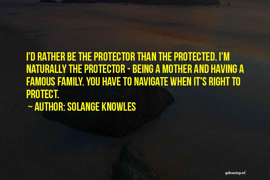 Solange Knowles Quotes: I'd Rather Be The Protector Than The Protected. I'm Naturally The Protector - Being A Mother And Having A Famous