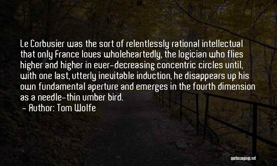 Tom Wolfe Quotes: Le Corbusier Was The Sort Of Relentlessly Rational Intellectual That Only France Loves Wholeheartedly, The Logician Who Flies Higher And