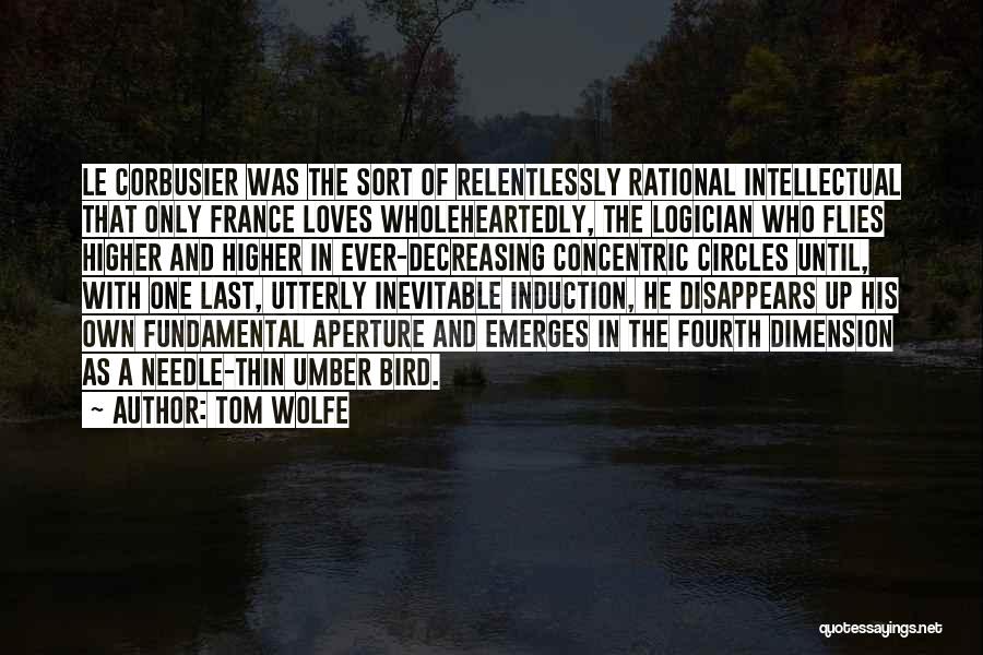 Tom Wolfe Quotes: Le Corbusier Was The Sort Of Relentlessly Rational Intellectual That Only France Loves Wholeheartedly, The Logician Who Flies Higher And