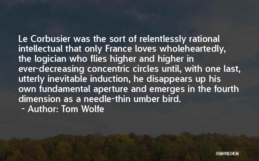 Tom Wolfe Quotes: Le Corbusier Was The Sort Of Relentlessly Rational Intellectual That Only France Loves Wholeheartedly, The Logician Who Flies Higher And