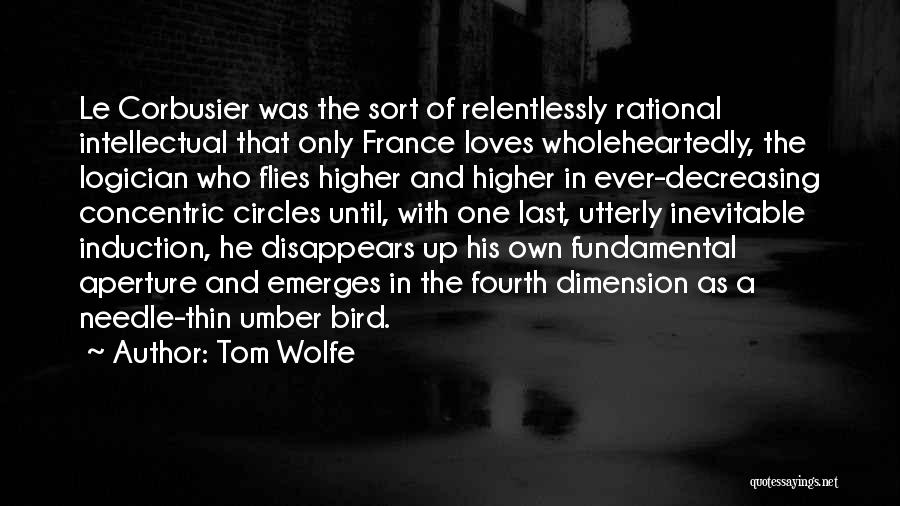 Tom Wolfe Quotes: Le Corbusier Was The Sort Of Relentlessly Rational Intellectual That Only France Loves Wholeheartedly, The Logician Who Flies Higher And