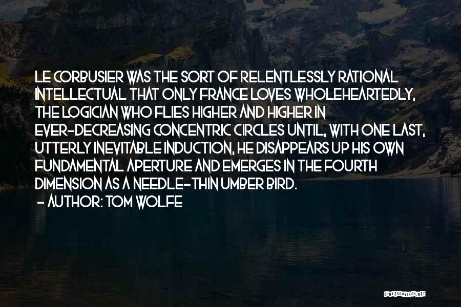 Tom Wolfe Quotes: Le Corbusier Was The Sort Of Relentlessly Rational Intellectual That Only France Loves Wholeheartedly, The Logician Who Flies Higher And