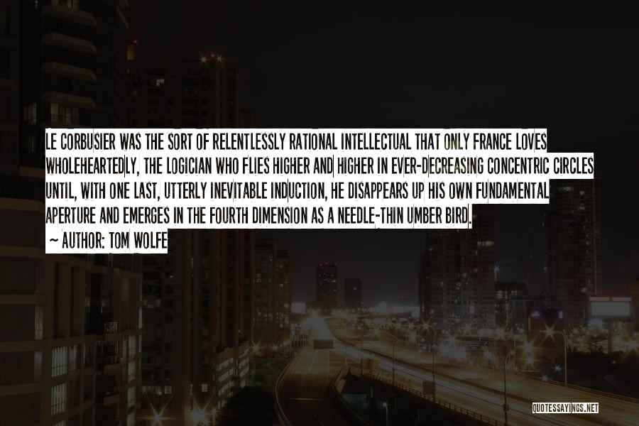 Tom Wolfe Quotes: Le Corbusier Was The Sort Of Relentlessly Rational Intellectual That Only France Loves Wholeheartedly, The Logician Who Flies Higher And