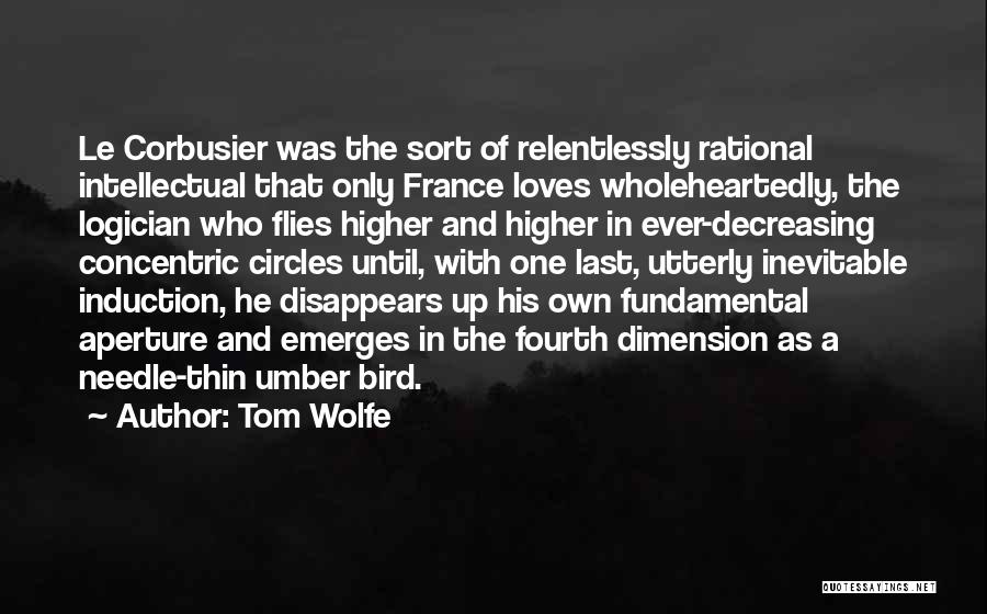 Tom Wolfe Quotes: Le Corbusier Was The Sort Of Relentlessly Rational Intellectual That Only France Loves Wholeheartedly, The Logician Who Flies Higher And