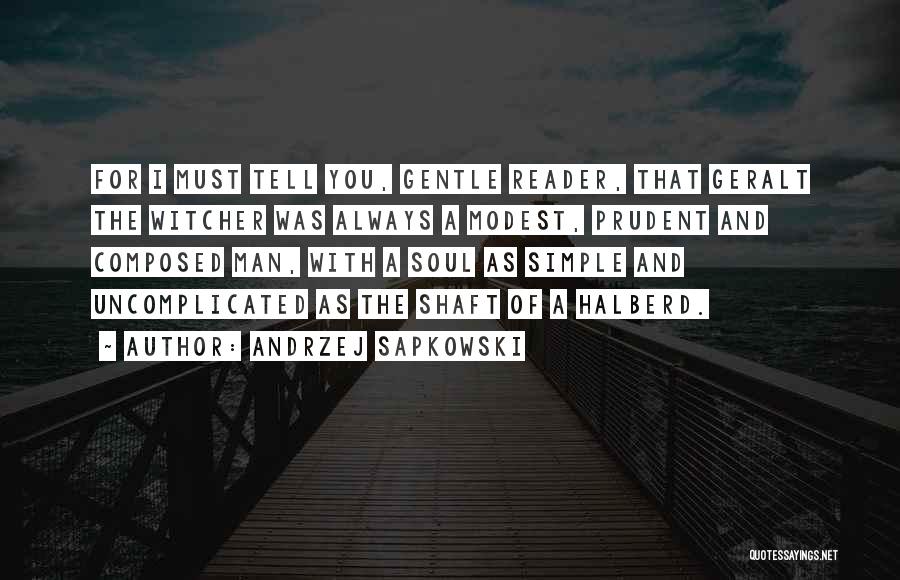 Andrzej Sapkowski Quotes: For I Must Tell You, Gentle Reader, That Geralt The Witcher Was Always A Modest, Prudent And Composed Man, With