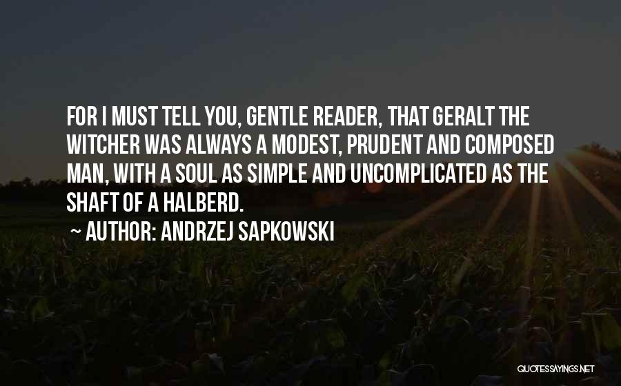 Andrzej Sapkowski Quotes: For I Must Tell You, Gentle Reader, That Geralt The Witcher Was Always A Modest, Prudent And Composed Man, With