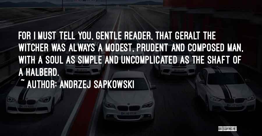 Andrzej Sapkowski Quotes: For I Must Tell You, Gentle Reader, That Geralt The Witcher Was Always A Modest, Prudent And Composed Man, With