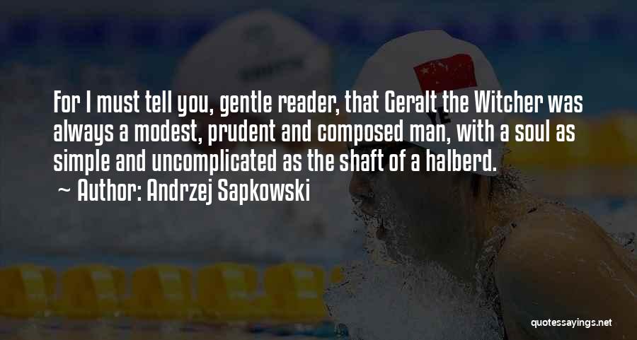 Andrzej Sapkowski Quotes: For I Must Tell You, Gentle Reader, That Geralt The Witcher Was Always A Modest, Prudent And Composed Man, With