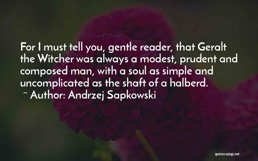 Andrzej Sapkowski Quotes: For I Must Tell You, Gentle Reader, That Geralt The Witcher Was Always A Modest, Prudent And Composed Man, With