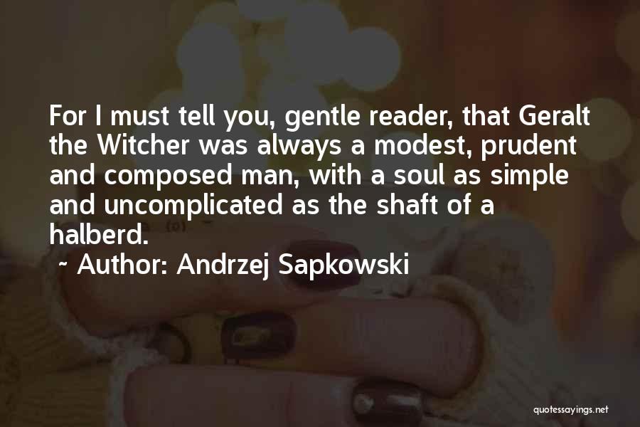 Andrzej Sapkowski Quotes: For I Must Tell You, Gentle Reader, That Geralt The Witcher Was Always A Modest, Prudent And Composed Man, With