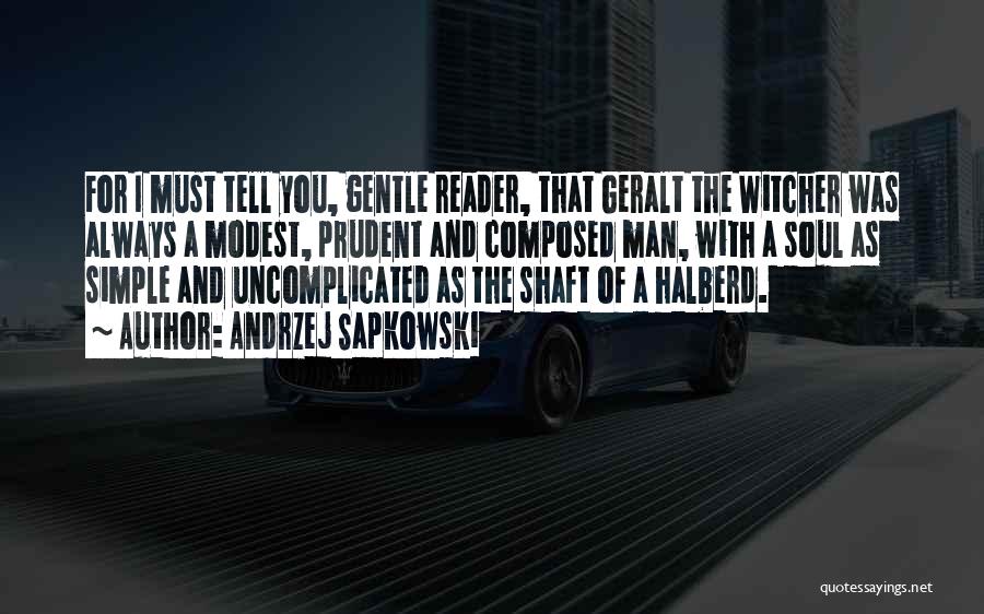 Andrzej Sapkowski Quotes: For I Must Tell You, Gentle Reader, That Geralt The Witcher Was Always A Modest, Prudent And Composed Man, With
