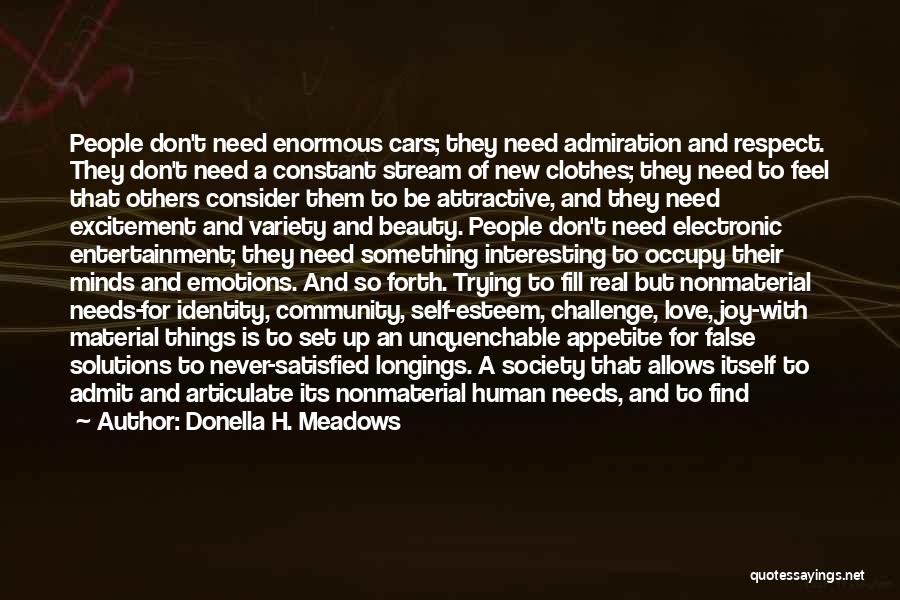 Donella H. Meadows Quotes: People Don't Need Enormous Cars; They Need Admiration And Respect. They Don't Need A Constant Stream Of New Clothes; They