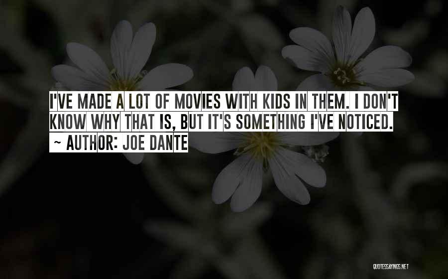 Joe Dante Quotes: I've Made A Lot Of Movies With Kids In Them. I Don't Know Why That Is, But It's Something I've