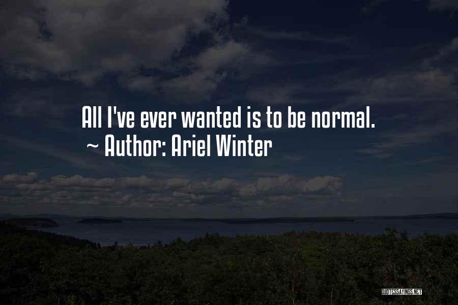 Ariel Winter Quotes: All I've Ever Wanted Is To Be Normal.
