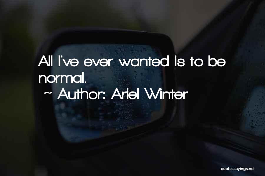 Ariel Winter Quotes: All I've Ever Wanted Is To Be Normal.