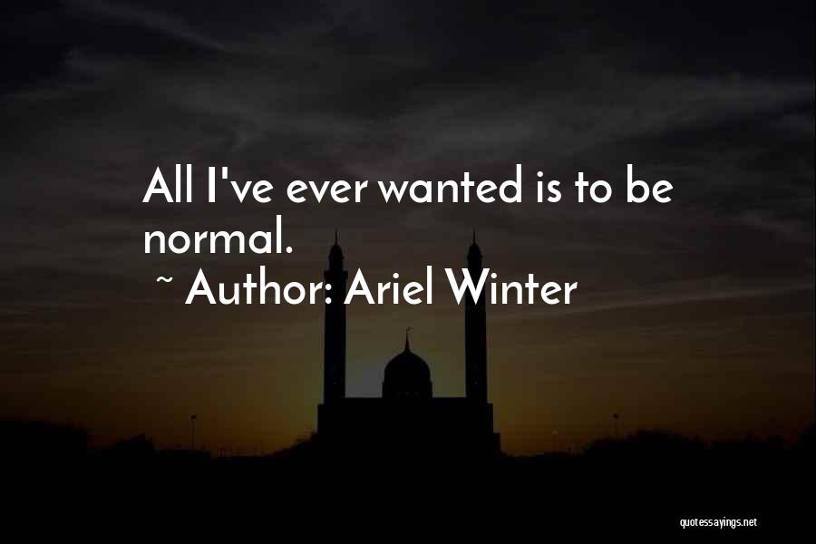 Ariel Winter Quotes: All I've Ever Wanted Is To Be Normal.