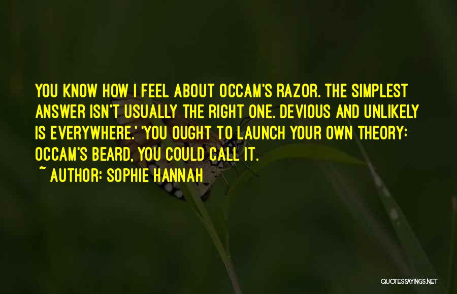 Sophie Hannah Quotes: You Know How I Feel About Occam's Razor. The Simplest Answer Isn't Usually The Right One. Devious And Unlikely Is
