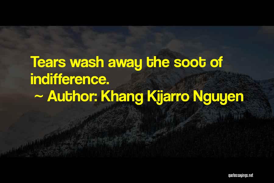 Khang Kijarro Nguyen Quotes: Tears Wash Away The Soot Of Indifference.