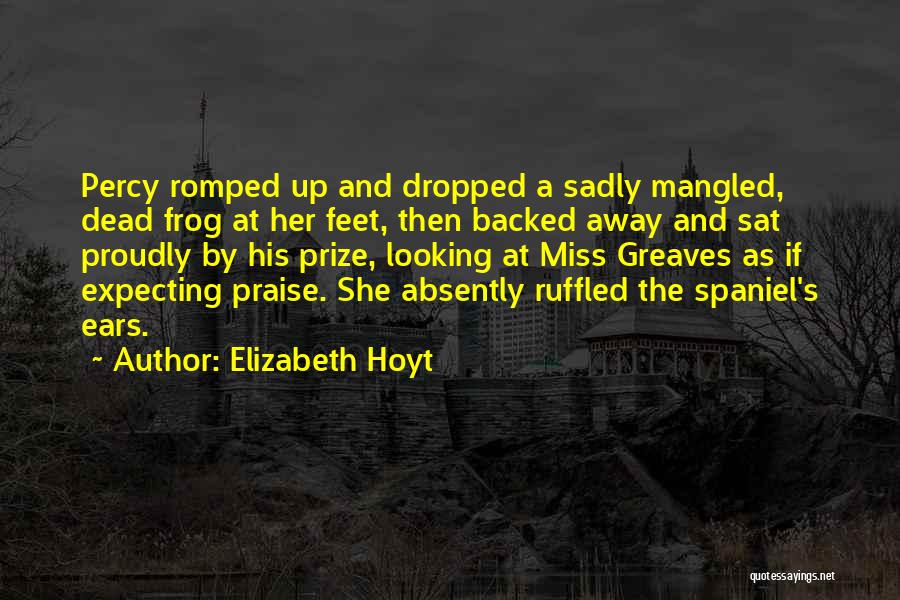 Elizabeth Hoyt Quotes: Percy Romped Up And Dropped A Sadly Mangled, Dead Frog At Her Feet, Then Backed Away And Sat Proudly By