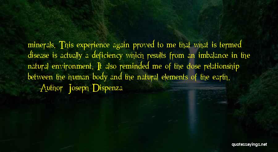 Joseph Dispenza Quotes: Minerals. This Experience Again Proved To Me That What Is Termed Disease Is Actually A Deficiency Which Results From An