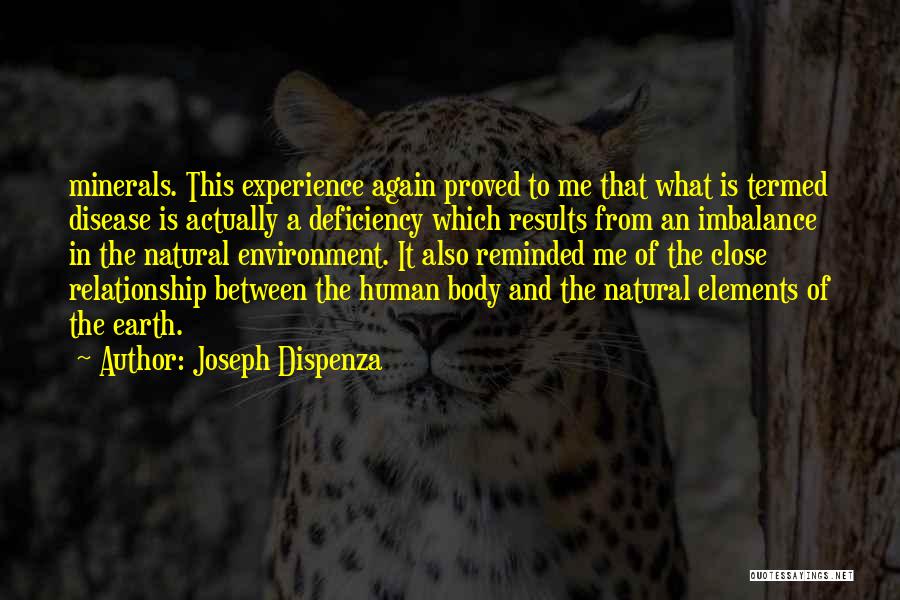 Joseph Dispenza Quotes: Minerals. This Experience Again Proved To Me That What Is Termed Disease Is Actually A Deficiency Which Results From An