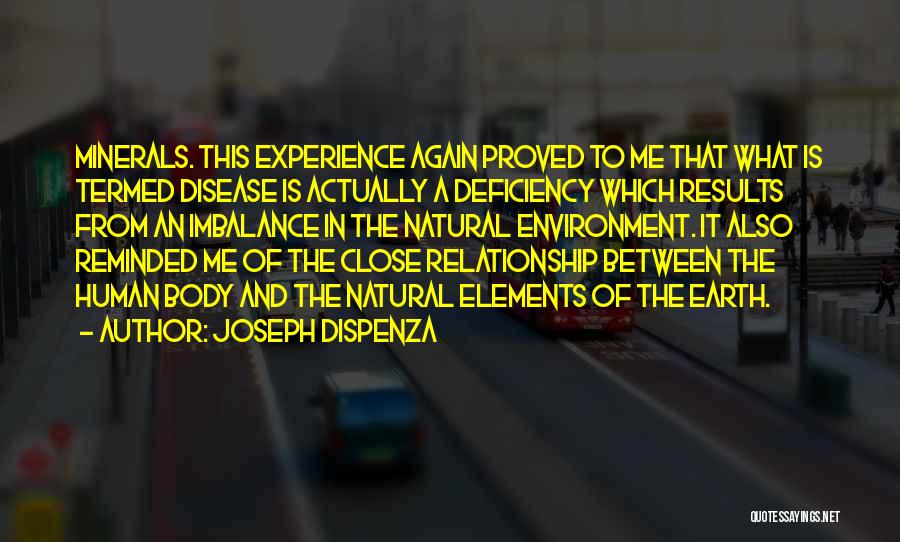 Joseph Dispenza Quotes: Minerals. This Experience Again Proved To Me That What Is Termed Disease Is Actually A Deficiency Which Results From An