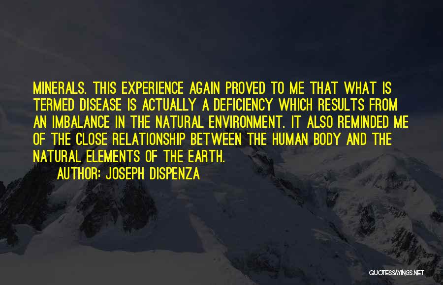 Joseph Dispenza Quotes: Minerals. This Experience Again Proved To Me That What Is Termed Disease Is Actually A Deficiency Which Results From An