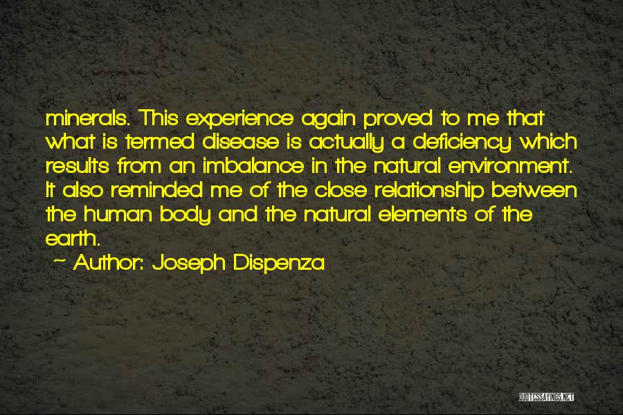 Joseph Dispenza Quotes: Minerals. This Experience Again Proved To Me That What Is Termed Disease Is Actually A Deficiency Which Results From An