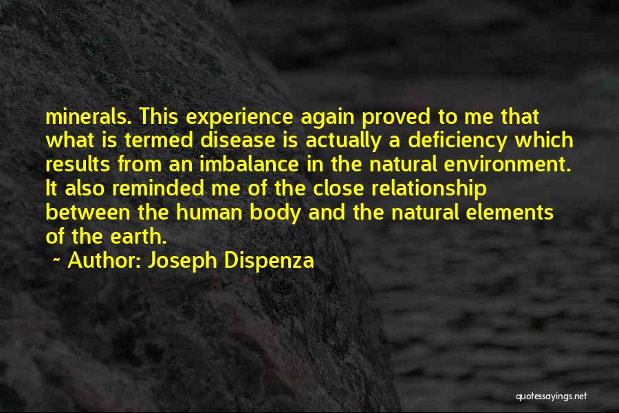 Joseph Dispenza Quotes: Minerals. This Experience Again Proved To Me That What Is Termed Disease Is Actually A Deficiency Which Results From An